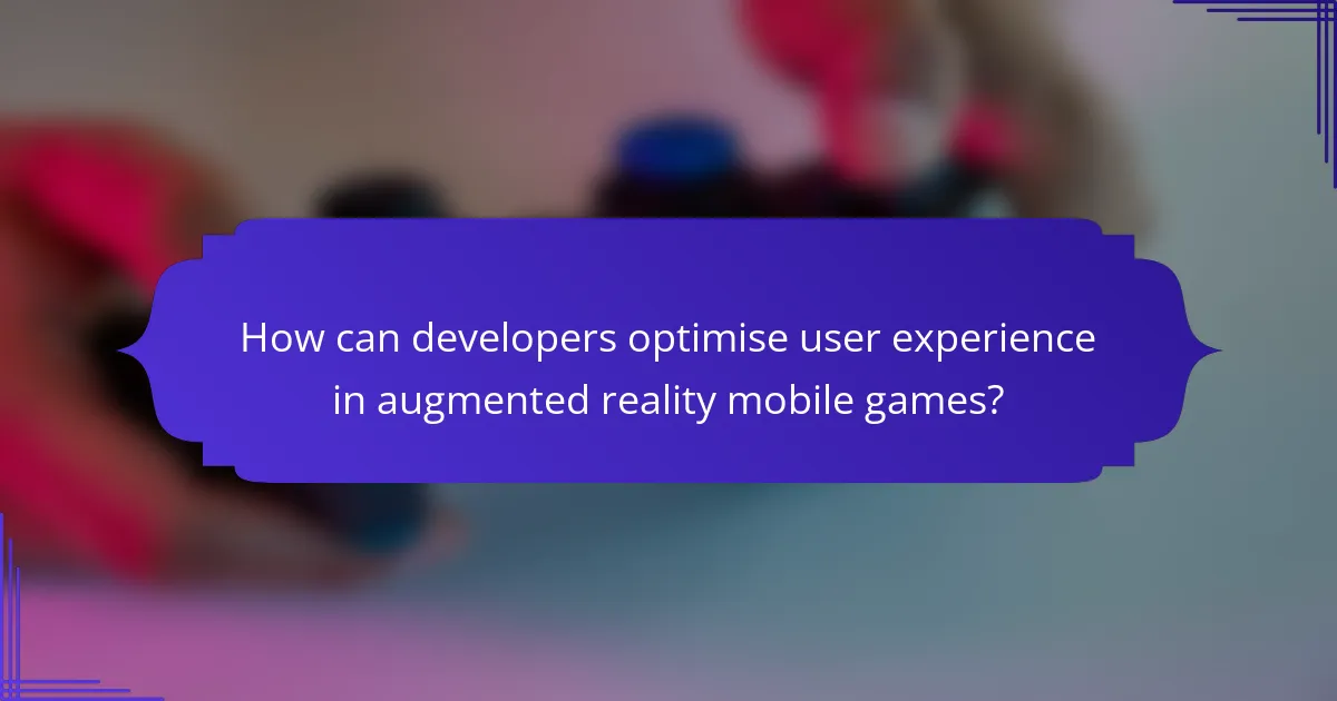 How can developers optimise user experience in augmented reality mobile games?
