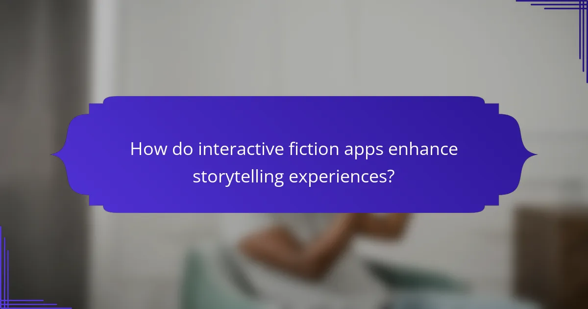 How do interactive fiction apps enhance storytelling experiences?