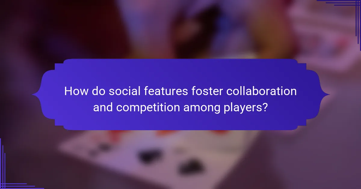How do social features foster collaboration and competition among players?