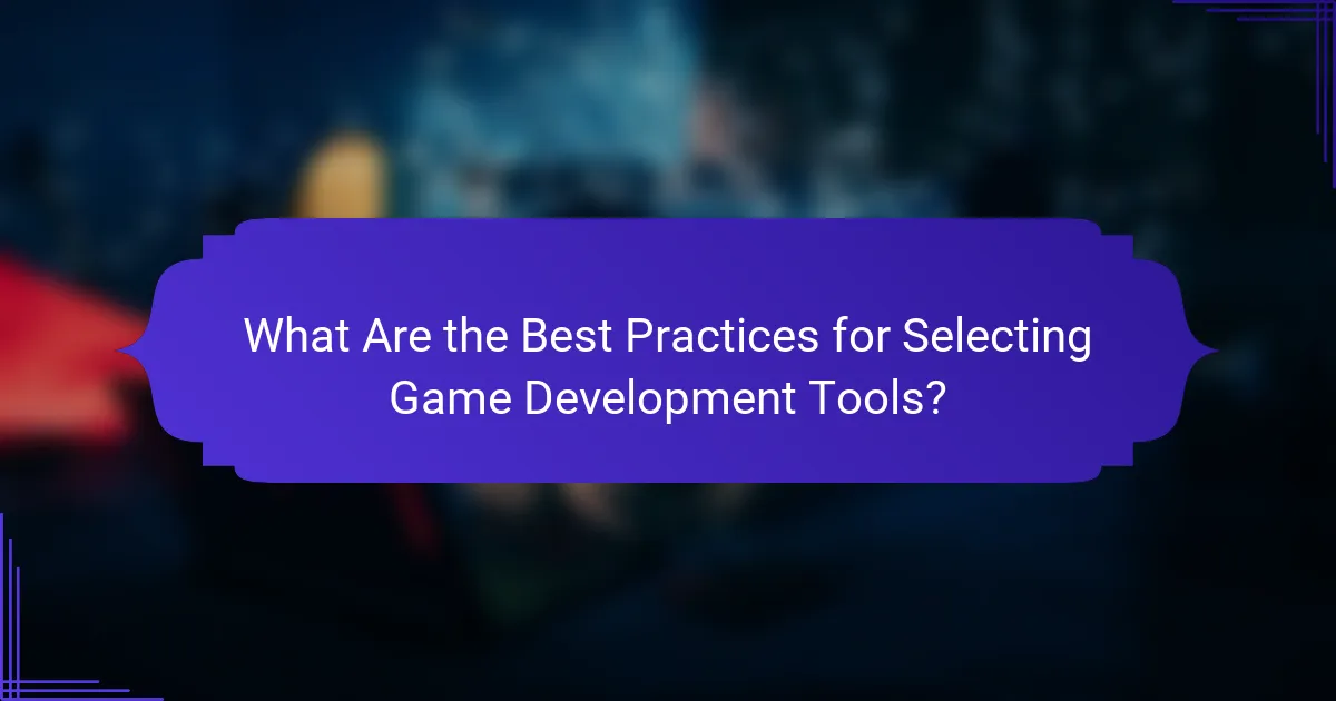 What Are the Best Practices for Selecting Game Development Tools?
