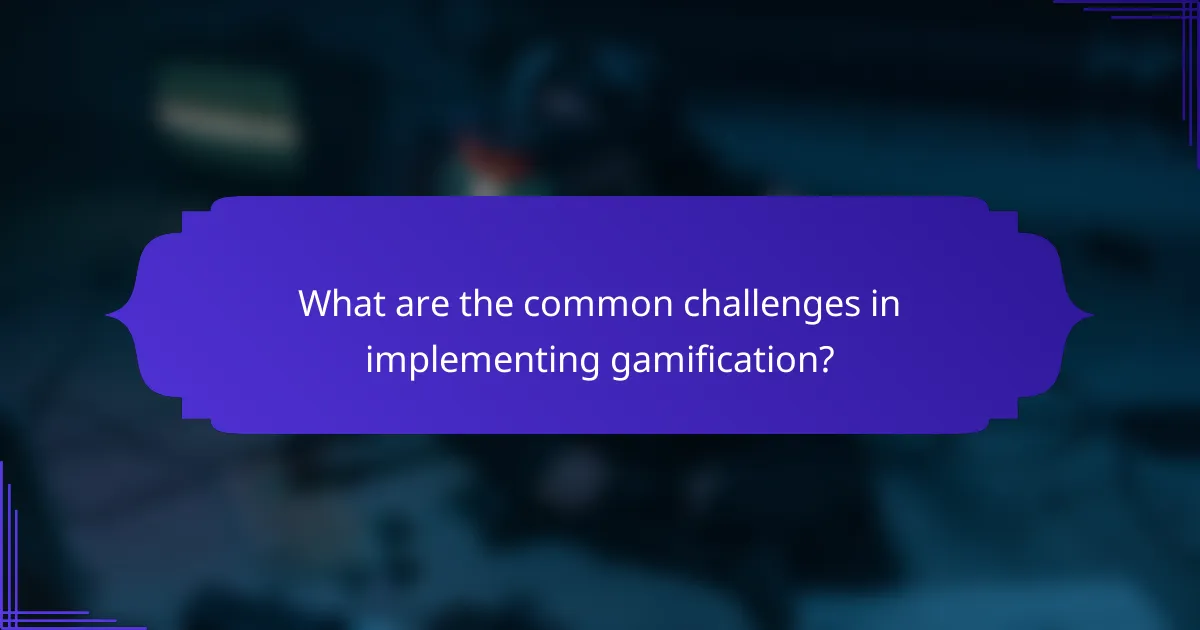 What are the common challenges in implementing gamification?