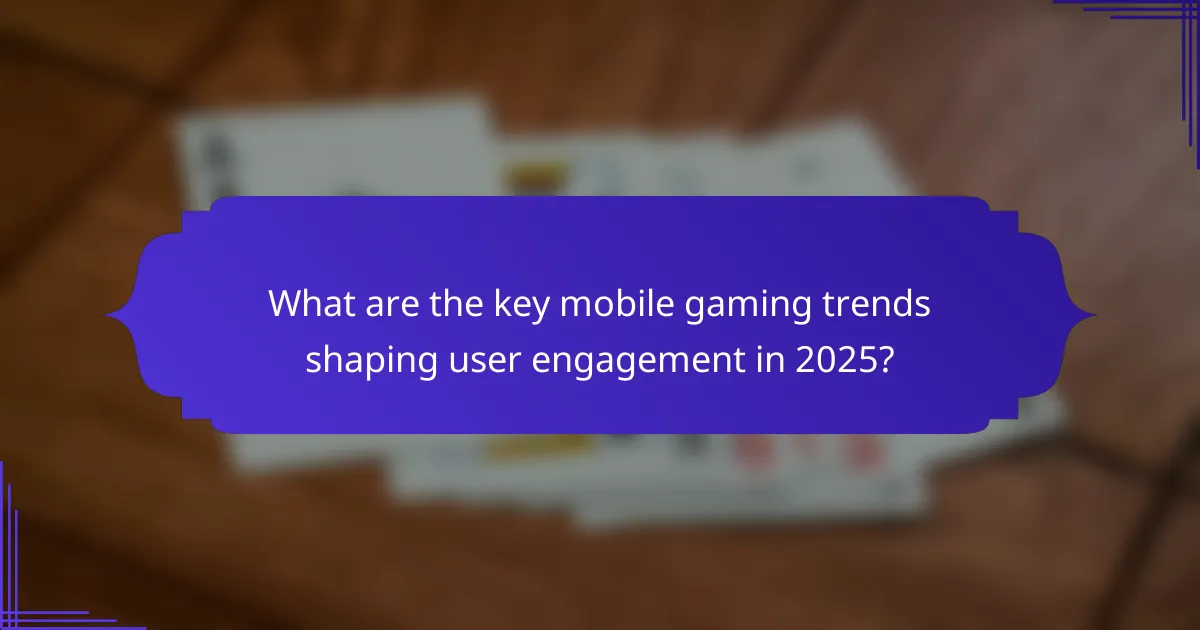 What are the key mobile gaming trends shaping user engagement in 2025?