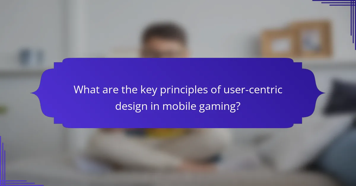What are the key principles of user-centric design in mobile gaming?