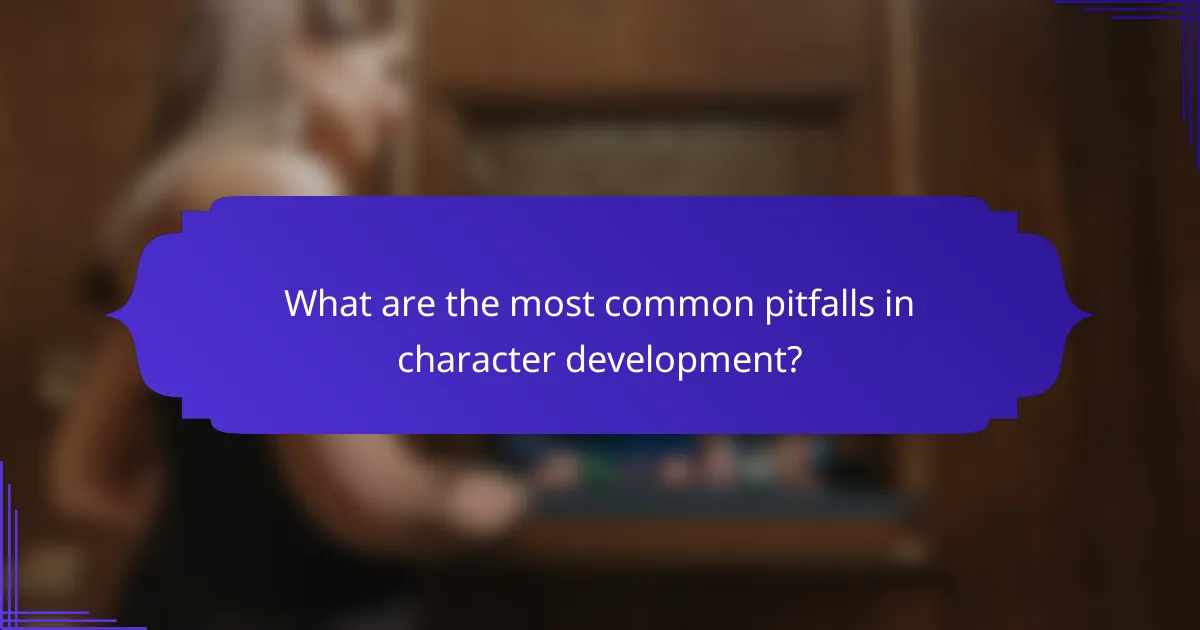 What are the most common pitfalls in character development?