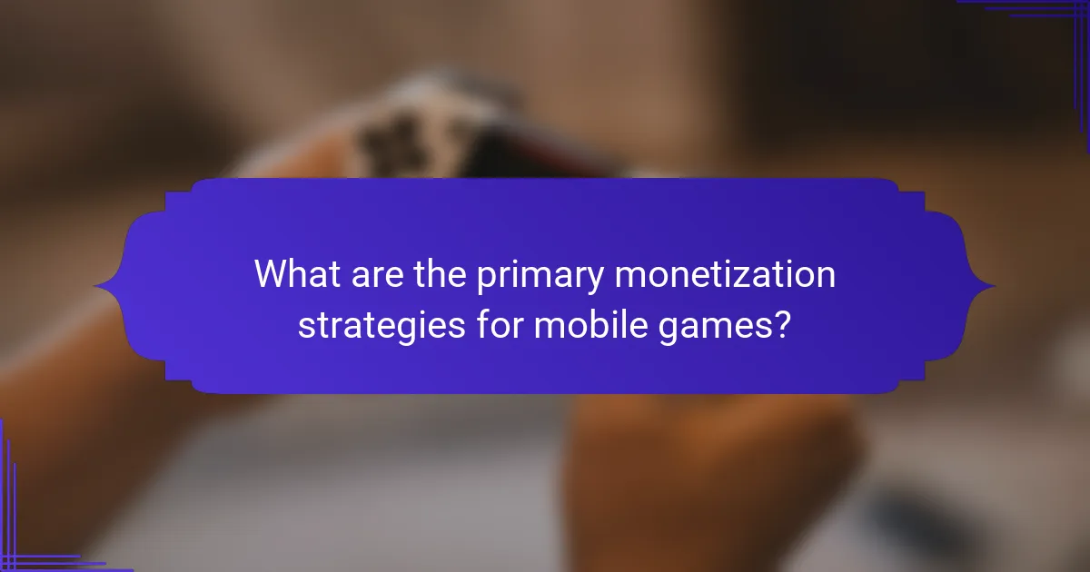 What are the primary monetization strategies for mobile games?