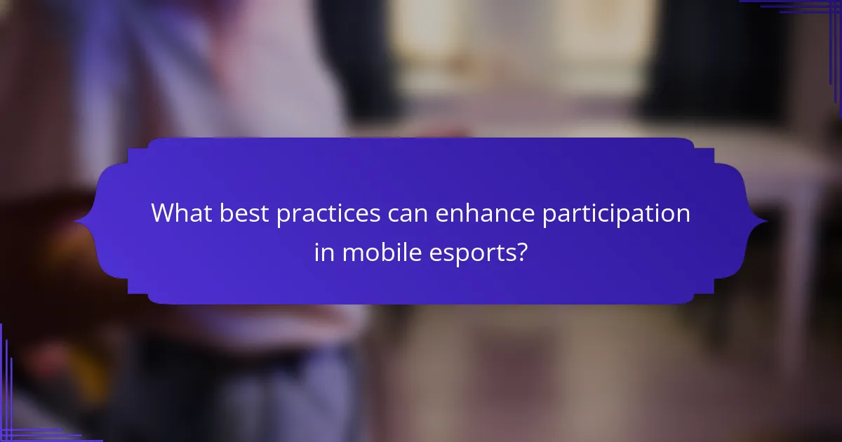 What best practices can enhance participation in mobile esports?