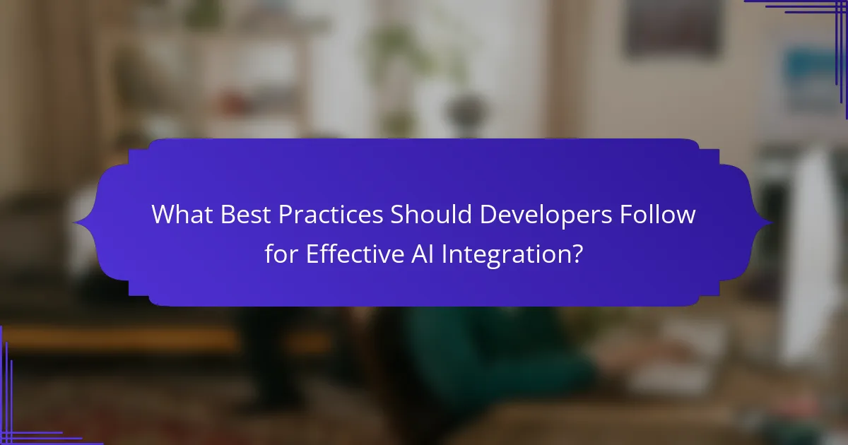 What Best Practices Should Developers Follow for Effective AI Integration?