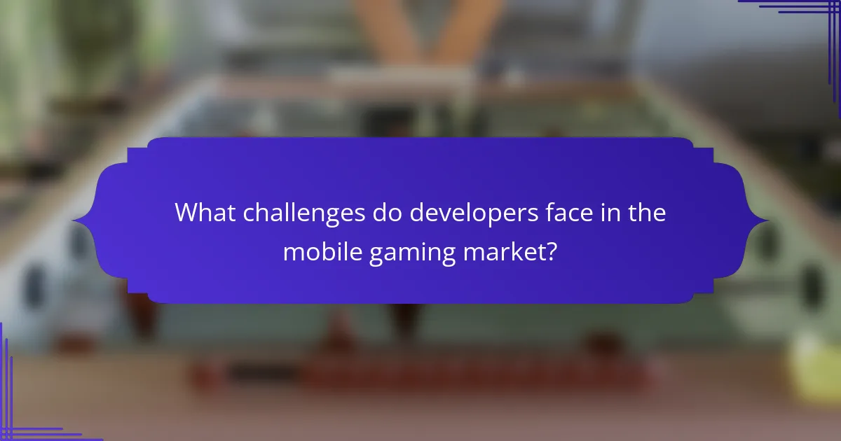 What challenges do developers face in the mobile gaming market?