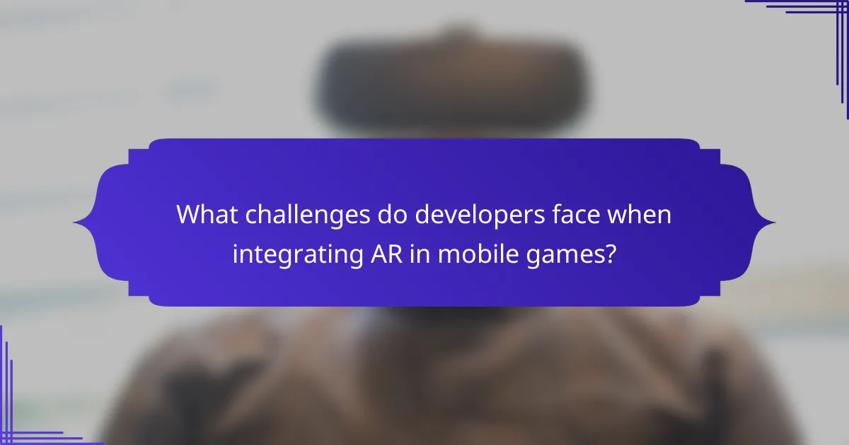 What challenges do developers face when integrating AR in mobile games?