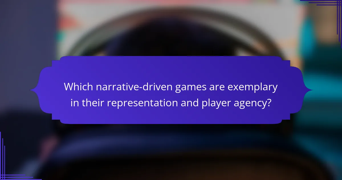 Which narrative-driven games are exemplary in their representation and player agency?