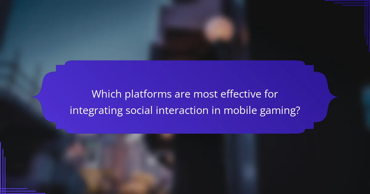 Which platforms are most effective for integrating social interaction in mobile gaming?