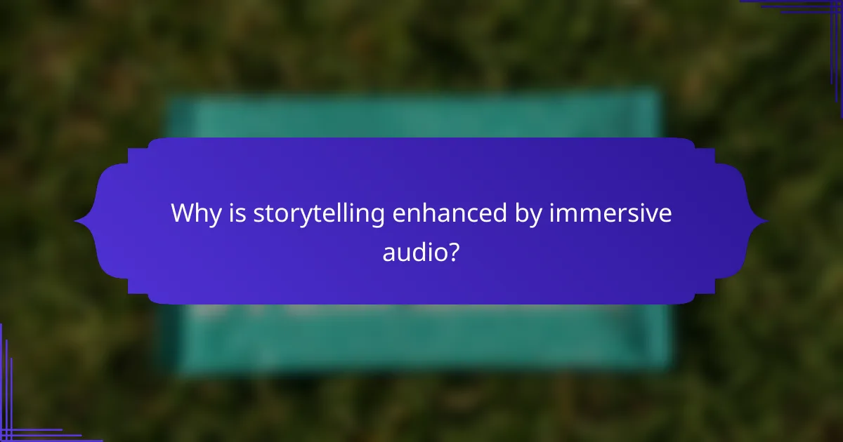 Why is storytelling enhanced by immersive audio?